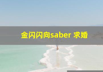 金闪闪向saber 求婚